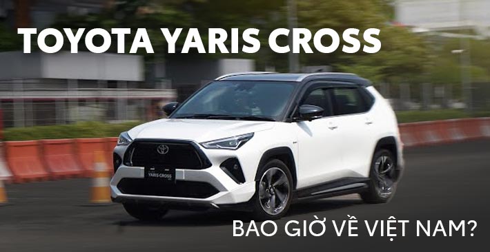 Toyota Yaris Cross 2023 bao giờ về Việt Nam?
