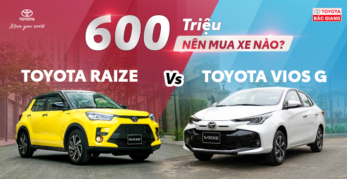 Lăn bánh 600 triệu nên chọn Toyota Raize hay Vios 2023?